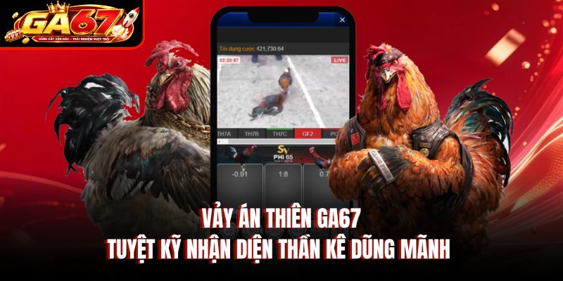 Vảy Án Thiên GA67 – Tuyệt Kỹ Nhận Diện Thần Kê Dũng Mãnh